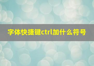 字体快捷键ctrl加什么符号