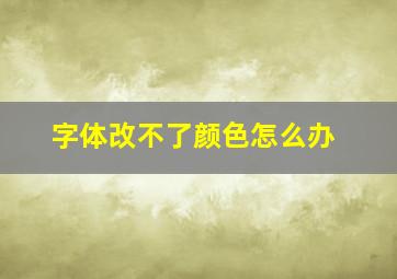 字体改不了颜色怎么办