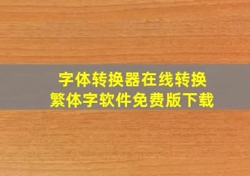 字体转换器在线转换繁体字软件免费版下载