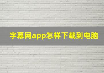 字幕网app怎样下载到电脑