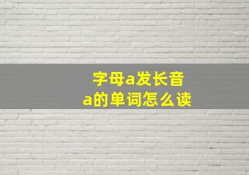 字母a发长音a的单词怎么读