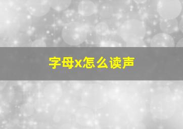 字母x怎么读声