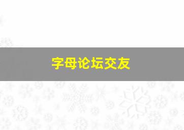 字母论坛交友