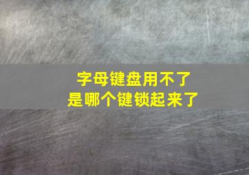 字母键盘用不了是哪个键锁起来了