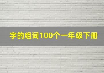 字的组词100个一年级下册