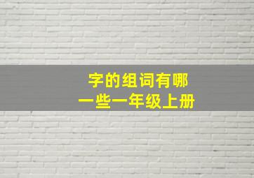 字的组词有哪一些一年级上册