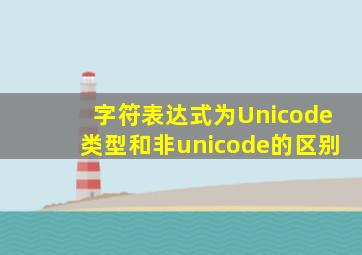 字符表达式为Unicode类型和非unicode的区别