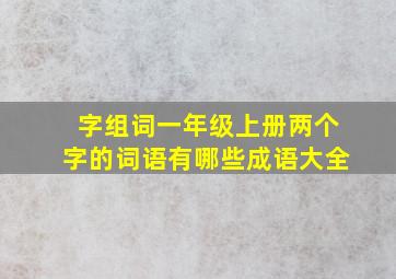 字组词一年级上册两个字的词语有哪些成语大全