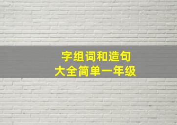 字组词和造句大全简单一年级