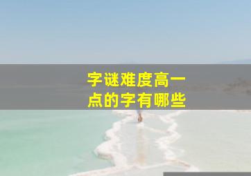 字谜难度高一点的字有哪些