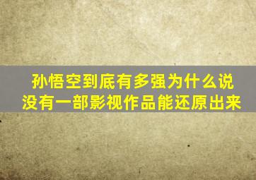 孙悟空到底有多强为什么说没有一部影视作品能还原出来