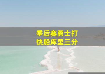 季后赛勇士打快船库里三分