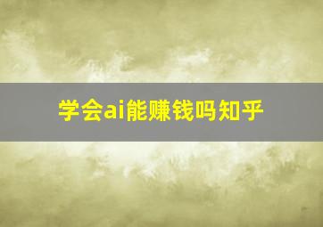 学会ai能赚钱吗知乎