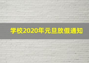 学校2020年元旦放假通知