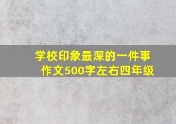 学校印象最深的一件事作文500字左右四年级