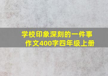 学校印象深刻的一件事作文400字四年级上册