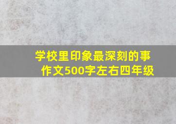 学校里印象最深刻的事作文500字左右四年级