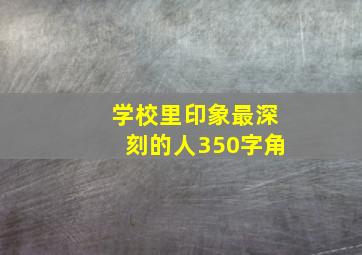 学校里印象最深刻的人350字角