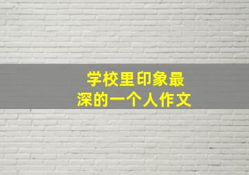 学校里印象最深的一个人作文