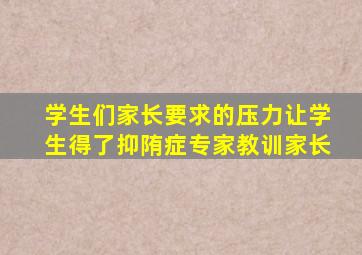 学生们家长要求的压力让学生得了抑陏症专家教训家长