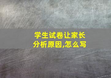 学生试卷让家长分析原因,怎么写