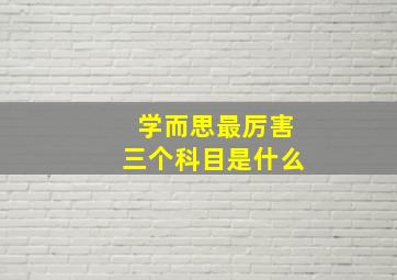 学而思最厉害三个科目是什么