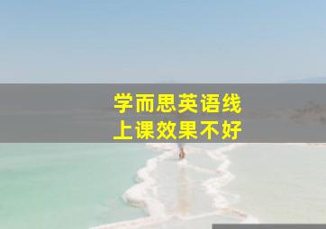 学而思英语线上课效果不好