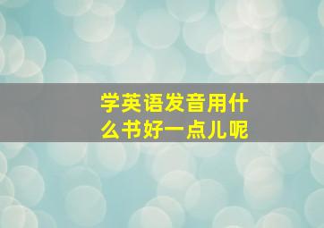 学英语发音用什么书好一点儿呢