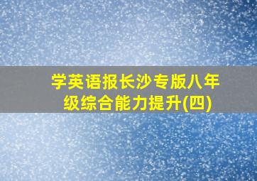 学英语报长沙专版八年级综合能力提升(四)