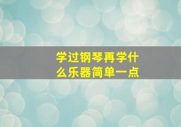 学过钢琴再学什么乐器简单一点