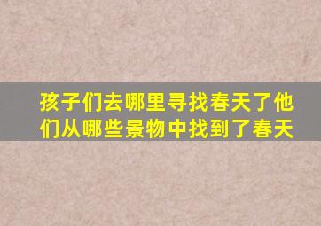 孩子们去哪里寻找春天了他们从哪些景物中找到了春天