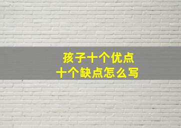 孩子十个优点十个缺点怎么写