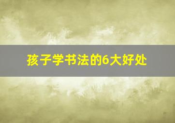 孩子学书法的6大好处