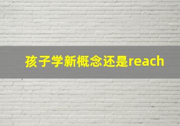 孩子学新概念还是reach