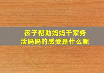 孩子帮助妈妈干家务活妈妈的感受是什么呢