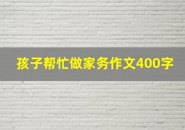 孩子帮忙做家务作文400字