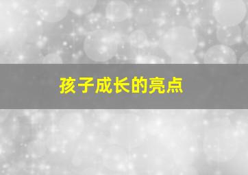 孩子成长的亮点