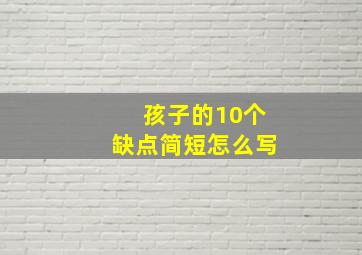 孩子的10个缺点简短怎么写