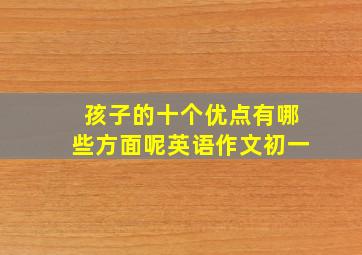 孩子的十个优点有哪些方面呢英语作文初一