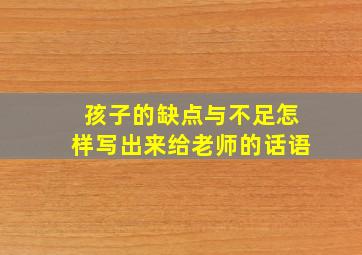 孩子的缺点与不足怎样写出来给老师的话语