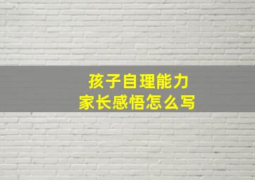 孩子自理能力家长感悟怎么写