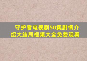 守护者电视剧50集剧情介绍大结局视频大全免费观看