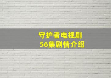 守护者电视剧56集剧情介绍