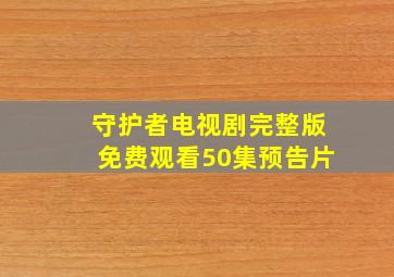 守护者电视剧完整版免费观看50集预告片