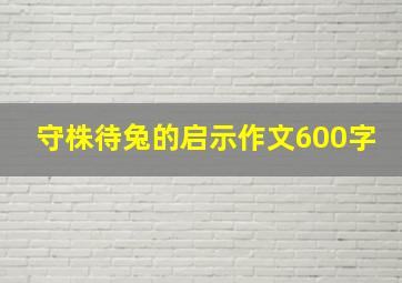 守株待兔的启示作文600字