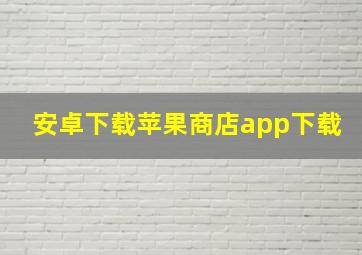 安卓下载苹果商店app下载