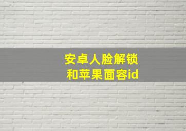 安卓人脸解锁和苹果面容id