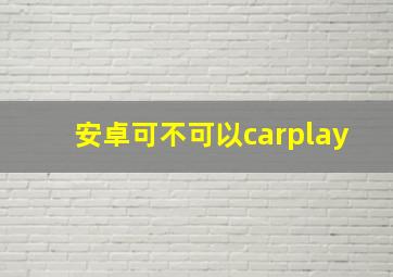 安卓可不可以carplay