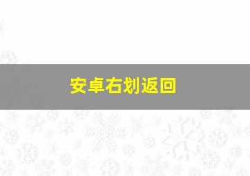 安卓右划返回