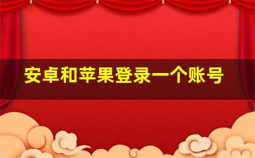 安卓和苹果登录一个账号